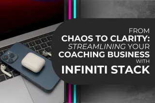 From Chaos to Clarity: Streamlining Your Coaching Business with Infiniti Stack