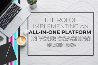 The ROI of Implementing an All-in-One Platform in Your Coaching Business