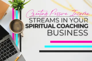Creating Passive Income Streams in Your Spiritual Coaching Business
