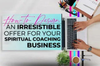 How to Design an Irresistible Offer for Your Spiritual Coaching Business