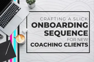 Crafting a Slick Onboarding Sequence for New Coaching Clients