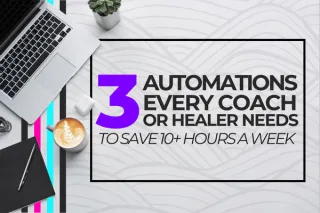 3 Automations Every Coach or Healer Needs to Save 10+ Hours a Week
