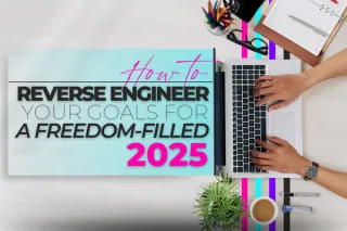 How to Reverse Engineer Your Goals for a Freedom-Filled 2025