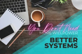 You Don’t Need More Willpower—You Need Better Systems