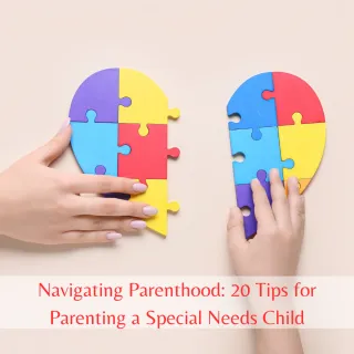 Navigating Parenthood: 20 Tips for Parenting a Special Needs Child