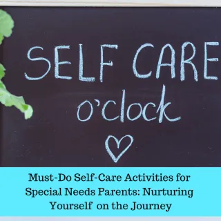 Must-Do Self-Care Activities for Special Needs Parents: Nurturing Yourself on the Journey