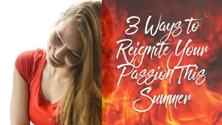 4 Ways to Reignite Your Passion This Summer