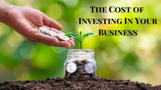 The Cost of Investing In Your Business