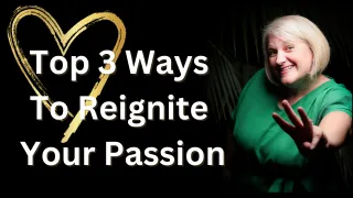 Top 3 Ways To Reignite Your Passion