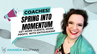 Coaches! Spring Into Momentum: Get More Clients, More Profit, With Enthusiasm
