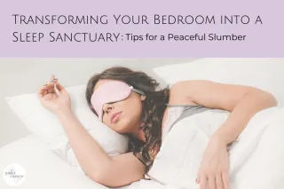 Transforming Your Bedroom into a Sleep Sanctuary: Tips for a Peaceful Slumber