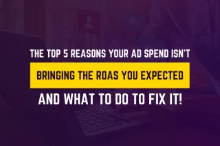 The Top 5 Reasons Your Ad Spend Isn't Bringing the ROAS You Expected (And How to Fix Them)