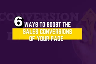 6 Ways To Boost The Conversions of Your Sales Page