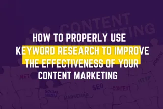 How To Properly Use Keyword Research To Improve The Effectiveness Of Your Content Marketing