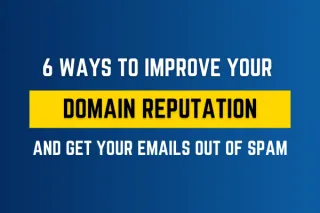 6 Ways To Improve Your Domain Reputation And Get Your Emails Out Of Spam