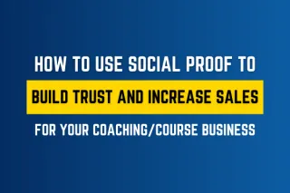 How to Use Social Proof to Build Trust and Increase Sales for Your Coaching/Course Business