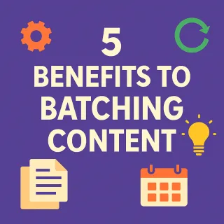 5 Benefits to Batching Content: Streamlining Your Marketing Efforts