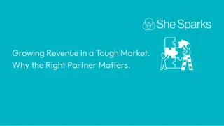 At She Sparks, we're seeing that tough markets don't kill growth, they propel it.