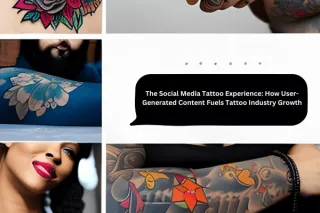 The Social Media Tattoo Experience: How User-Generated Content Fuels Tattoo Industry Growth