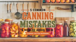 5 Common Canning Mistakes and How to Avoid Them