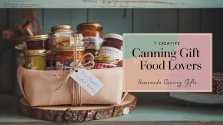 7 Creative Canning Gift Ideas for Food Lovers
