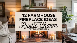 12 Farmhouse Fireplace Ideas to Add Rustic Charm to Your Living Room