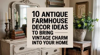 10 Antique Farmhouse Decor Ideas to Bring Vintage Charm Into Your Home