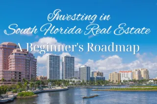 Investing in South Florida Real Estate: A Beginner's Roadmap
