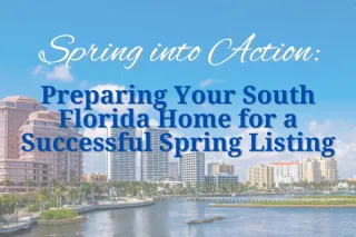 Spring into Action: Preparing Your South Florida Home for a Successful Spring Listing