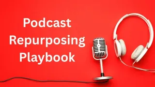 The Podcast Repurposing Playbook: More Content, Less Effort