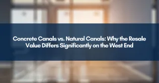 Concrete Canals vs. Natural Canals: Why the Resale Value Differs Significantly on the West End