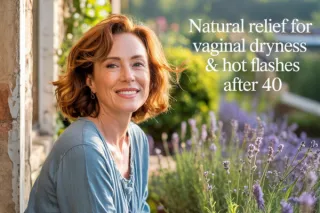Natural Relief for Vaginal Dryness & Hot Flashes After 40: How I Took My Body Back—Naturally