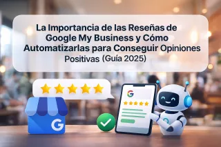 La Importancia de las Reseñas de Google My Business y Cómo Automatizarlas para Conseguir Opiniones Positivas (Guía 2025)
