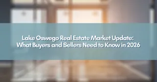 Lake Oswego Real Estate Market Update: What Buyers and Sellers Need to Know in 2026