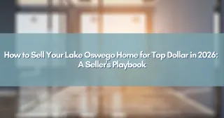 How to Sell Your Lake Oswego Home for Top Dollar in 2026: A Seller's Playbook