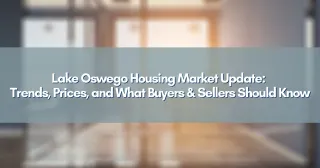 Lake Oswego Housing Market Update: Trends, Prices, and What Buyers & Sellers Should Know