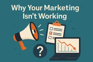 Why Your Marketing Isn’t Working (and What to Do About It)