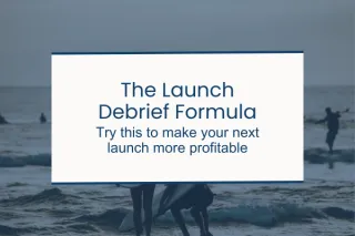 11. The launch debrief formula: Try this to make your next launch more profitable