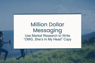 12. 
Million Dollar Messaging: Use Market Research to Write “OMG, She’s In My Head” Copy