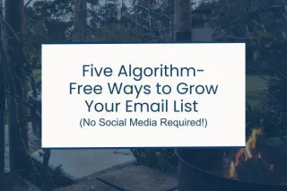 13. Five Algorithm-Free Ways to Grow Your Email List (No Social Media Required!)
