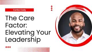 The Care Factor: Elevating Your Leadership