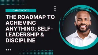 The Roadmap to Achieving Anything: Self-Leadership & Discipline