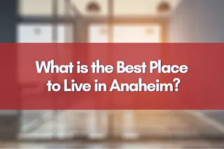 What is the Best Place to Live in Anaheim?