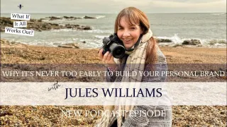 Ep03: Why It’s Never Too Early To Build Your Personal Brand, with Jules Williams