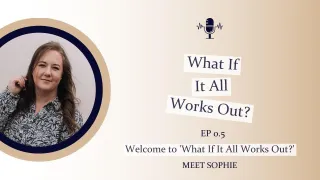 Ep 0.5: Welcome to 'What If It All Works Out?': Meet Sophie