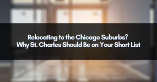 Relocating to the Chicago Suburbs? Why St. Charles Should Be on Your Short List