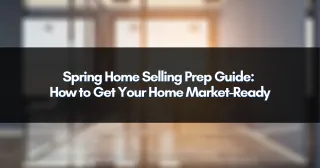 Spring Home Selling Prep Guide: How to Get Your Home Market-Ready
