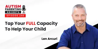 Episode 250 — Tap Your FULL Capacity To Help Your Child