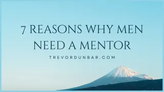 7 Reasons Why Men Need A Mentor to Conquer Low Self-Esteem, Reclaim Masculinity, and Transform Romantic Relationships