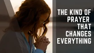 The Kind of Prayer That Changes Everything